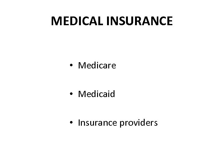 MEDICAL INSURANCE • Medicare • Medicaid • Insurance providers 