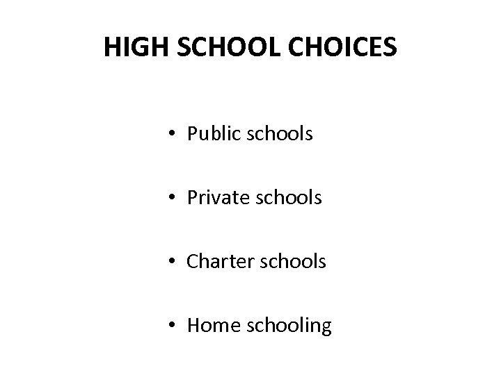 HIGH SCHOOL CHOICES • Public schools • Private schools • Charter schools • Home