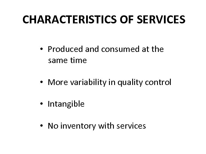 CHARACTERISTICS OF SERVICES • Produced and consumed at the same time • More variability