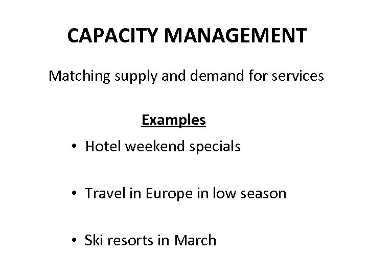 CAPACITY MANAGEMENT Matching supply and demand for services Examples • Hotel weekend specials •