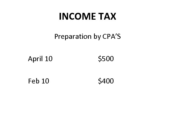 INCOME TAX Preparation by CPA’S April 10 $500 Feb 10 $400 