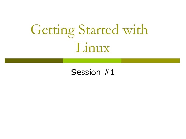 Getting Started with Linux Session #1 