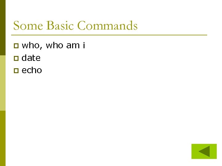 Some Basic Commands who, who am i p date p echo p 