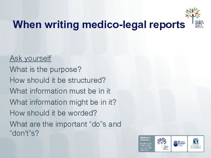 When writing medico-legal reports Ask yourself What is the purpose? How should it be