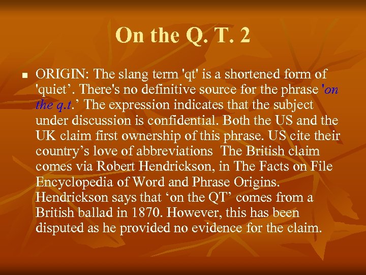On the Q. T. 2 n ORIGIN: The slang term 'qt' is a shortened