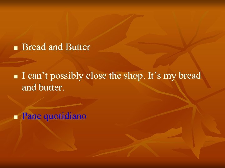 n n n Bread and Butter I can’t possibly close the shop. It’s my