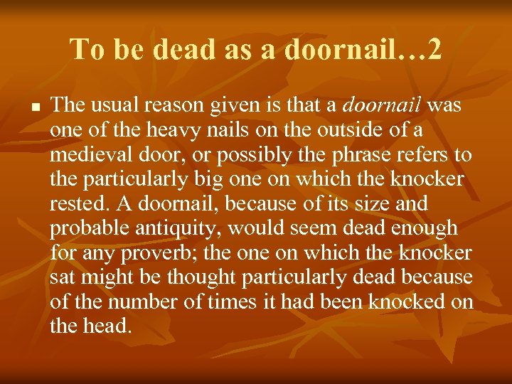 To be dead as a doornail… 2 n The usual reason given is that