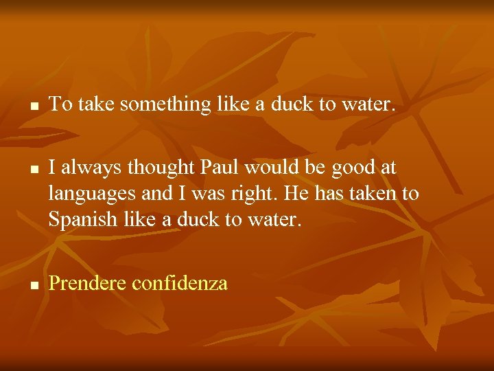 n n n To take something like a duck to water. I always thought