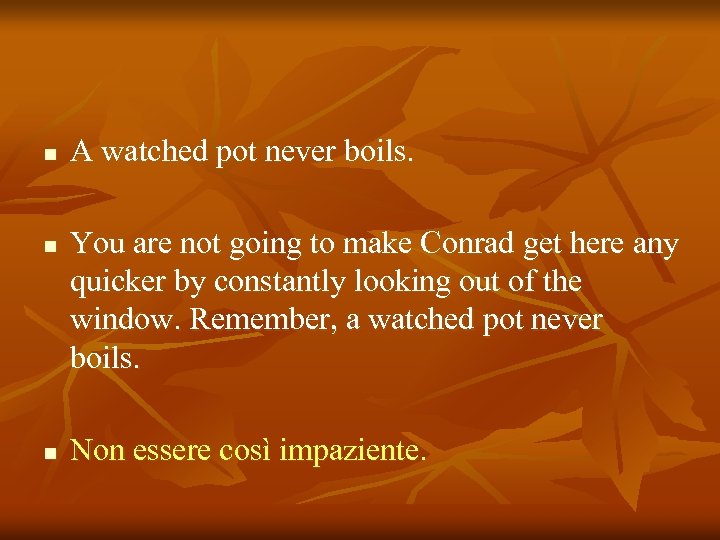 n n n A watched pot never boils. You are not going to make