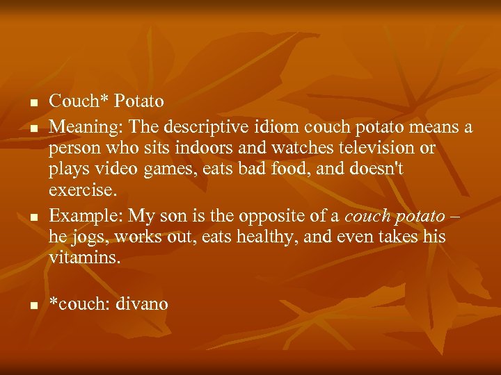 n n Couch* Potato Meaning: The descriptive idiom couch potato means a person who