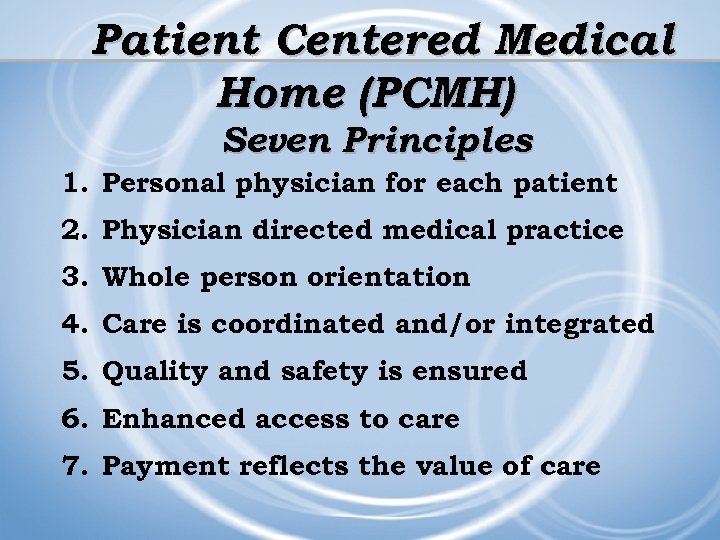 Patient Centered Medical Home (PCMH) Seven Principles 1. Personal physician for each patient 2.