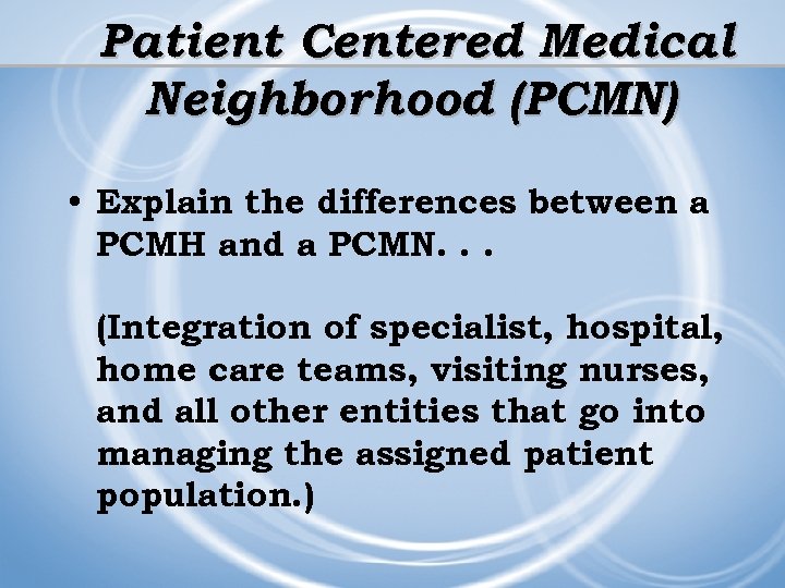 Patient Centered Medical Neighborhood (PCMN) • Explain the differences between a PCMH and a