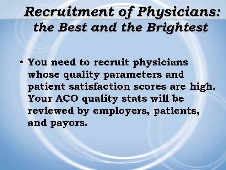 Recruitment of Physicians: the Best and the Brightest • You need to recruit physicians