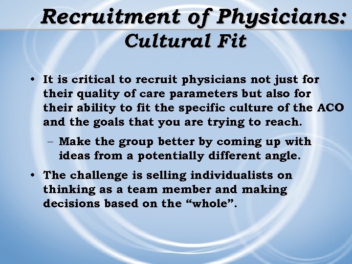 Recruitment of Physicians: Cultural Fit • It is critical to recruit physicians not just