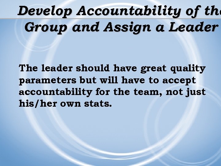 Develop Accountability of the Group and Assign a Leader The leader should have great