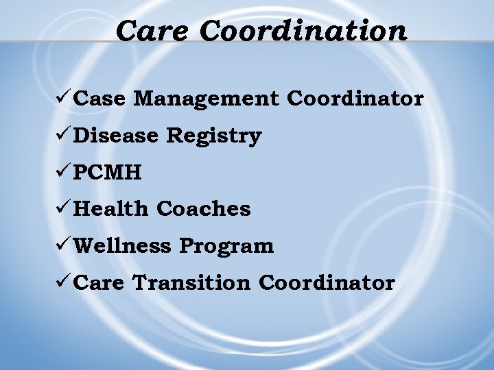 Care Coordination ü Case Management Coordinator ü Disease Registry ü PCMH ü Health Coaches