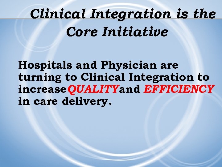 Clinical Integration is the Core Initiative Hospitals and Physician are turning to Clinical Integration