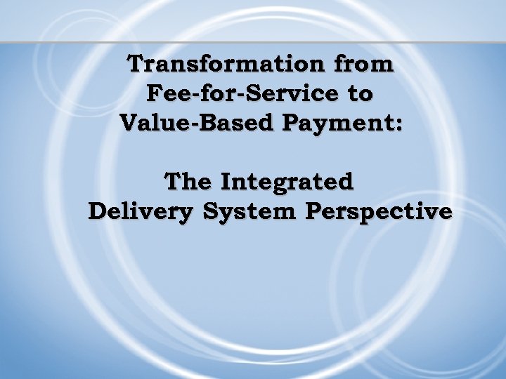 Transformation from Fee-for-Service to Value-Based Payment: The Integrated Delivery System Perspective 