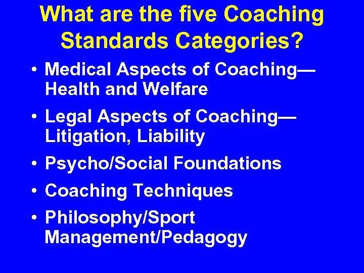 What are the five Coaching Standards Categories? • Medical Aspects of Coaching— Health and