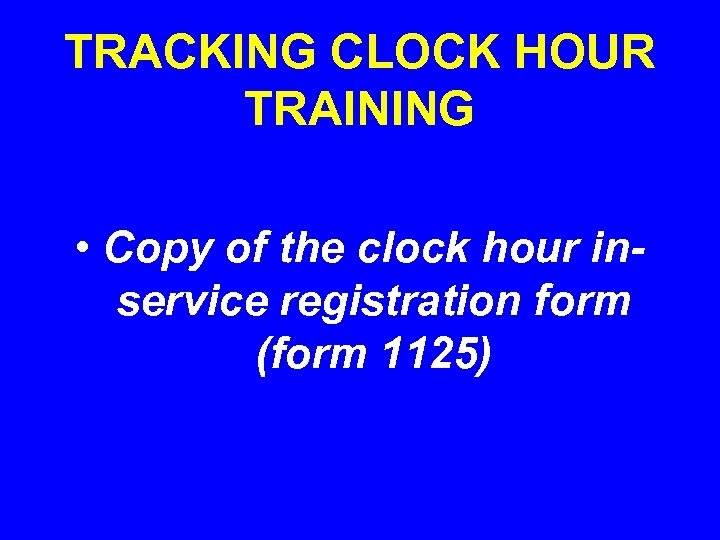 TRACKING CLOCK HOUR TRAINING • Copy of the clock hour inservice registration form (form