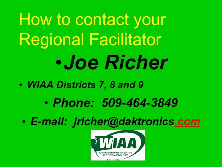How to contact your Regional Facilitator • Joe Richer • WIAA Districts 7, 8