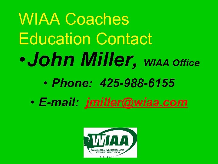 WIAA Coaches Education Contact • John Miller, WIAA Office • Phone: 425 -988 -6155