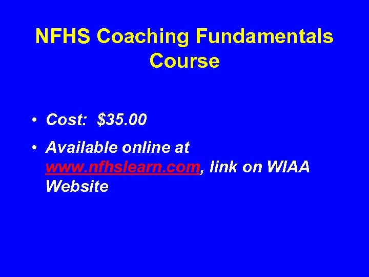 NFHS Coaching Fundamentals Course • Cost: $35. 00 • Available online at www. nfhslearn.