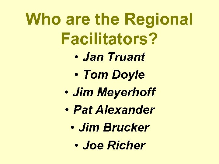 Who are the Regional Facilitators? • Jan Truant • Tom Doyle • Jim Meyerhoff