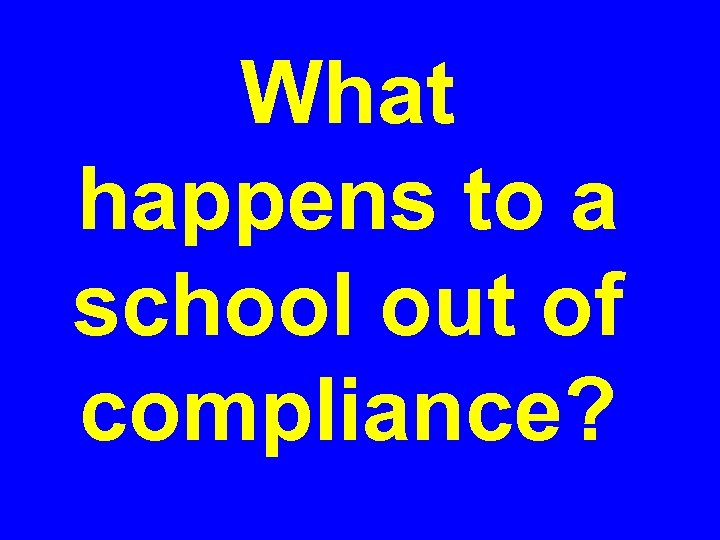 What happens to a school out of compliance? 