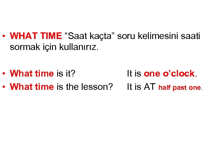  • WHAT TIME “Saat kaçta” soru kelimesini saati sormak için kullanırız. • What