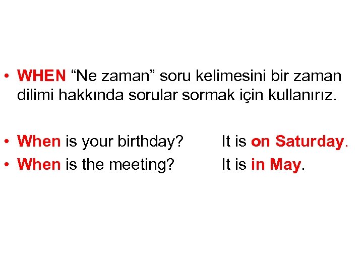  • WHEN “Ne zaman” soru kelimesini bir zaman dilimi hakkında sorular sormak için