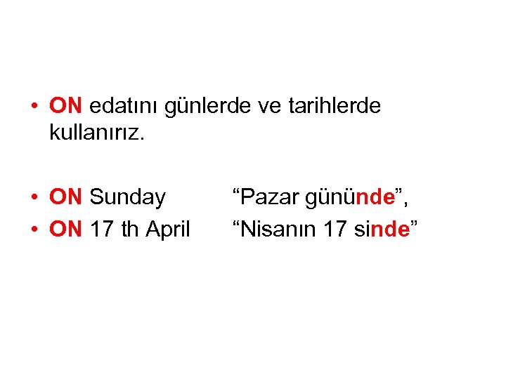  • ON edatını günlerde ve tarihlerde kullanırız. • ON Sunday • ON 17