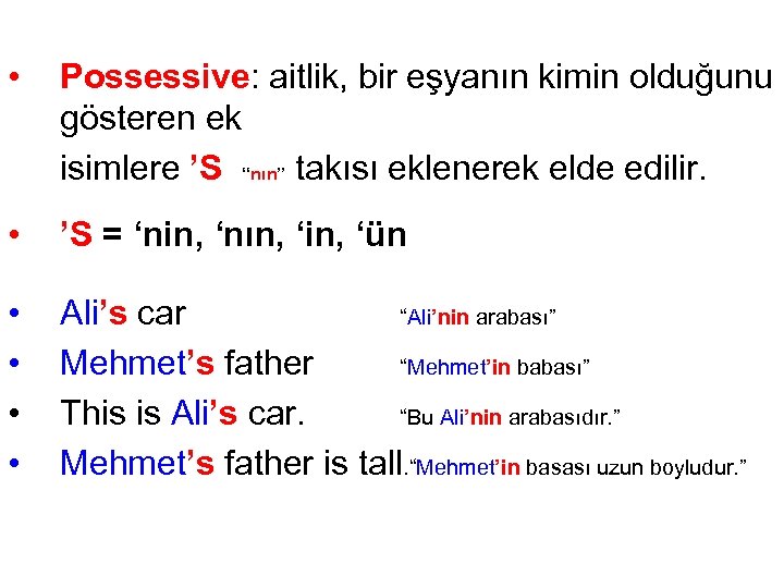 • Possessive: aitlik, bir eşyanın kimin olduğunu gösteren ek isimlere ’S “nın” takısı