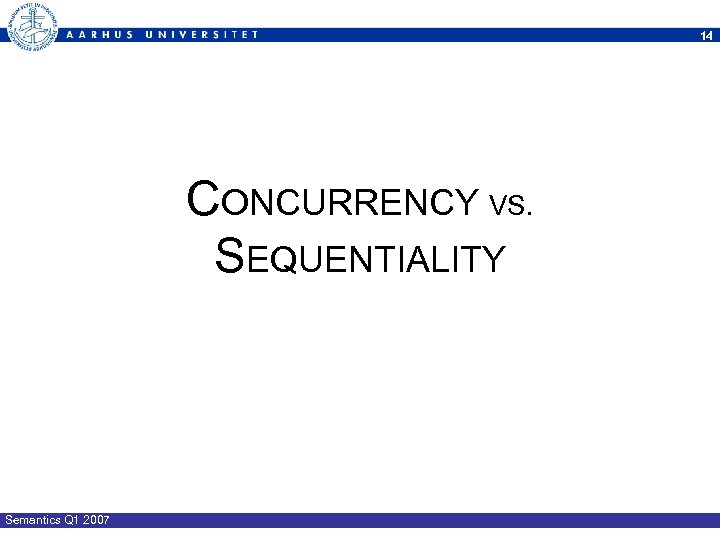 14 CONCURRENCY VS. SEQUENTIALITY Semantics Q 1 2007 