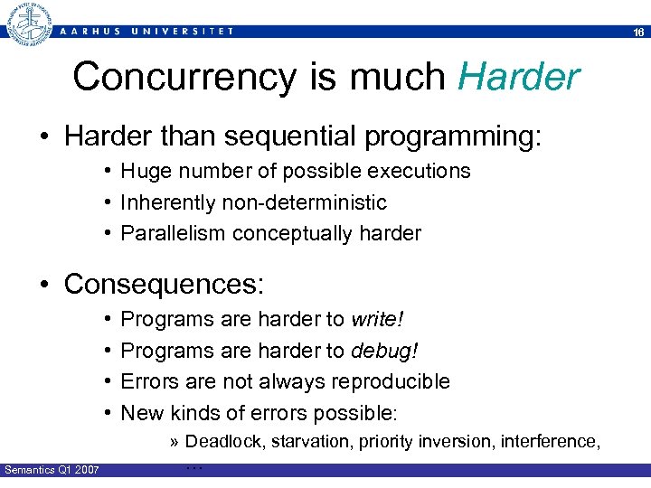 16 Concurrency is much Harder • Harder than sequential programming: • Huge number of