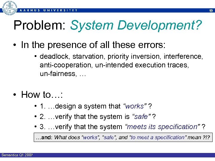 19 Problem: System Development? • In the presence of all these errors: • deadlock,