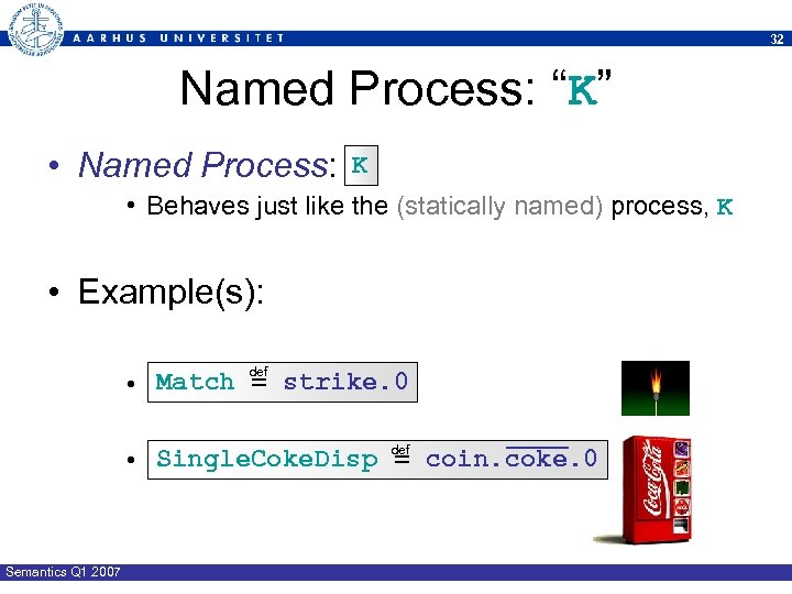 32 Named Process: “K” • Named Process: K • Behaves just like the (statically