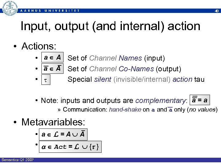 40 Input, output (and internal) action • Actions: • a A Set of Channel