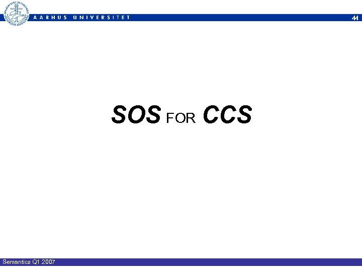 44 SOS FOR CCS Semantics Q 1 2007 