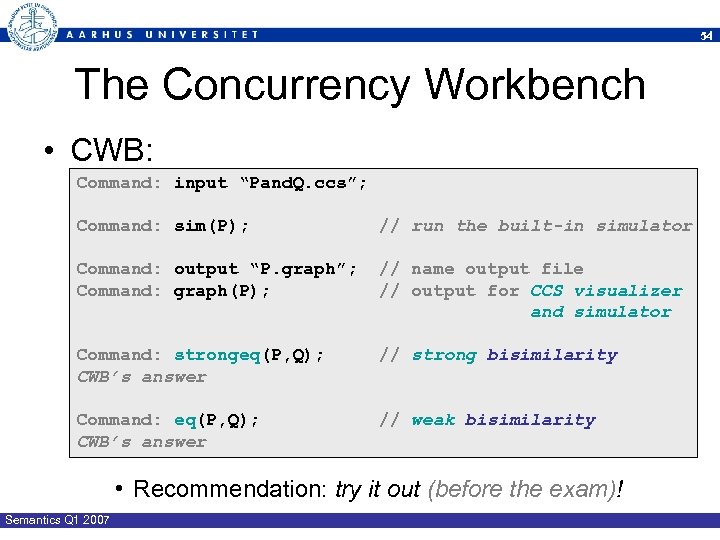 54 The Concurrency Workbench • CWB: Command: input “Pand. Q. ccs”; Command: sim(P); //