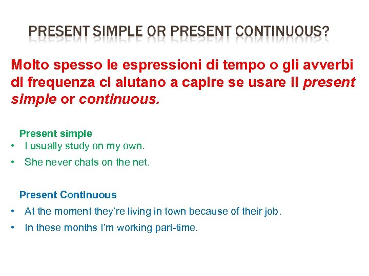 Molto spesso le espressioni di tempo o gli avverbi di frequenza ci aiutano a
