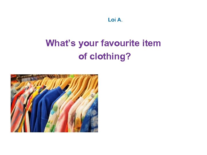  Loi A. What’s your favourite item of clothing? 