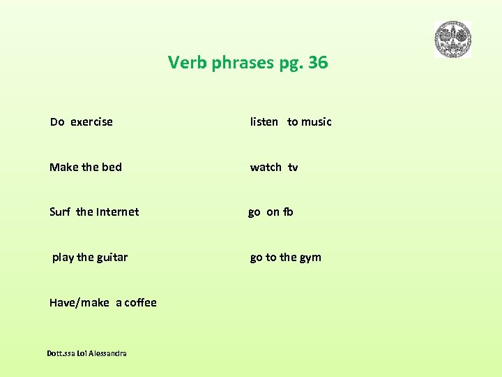 Verb phrases pg. 36 Do exercise listen to music Make the bed watch tv