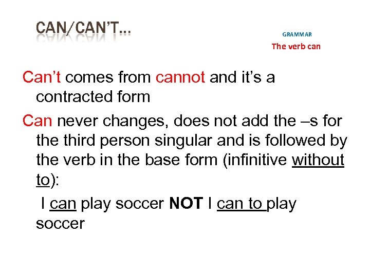 GRAMMAR The verb can Can’t comes from cannot and it’s a contracted form Can