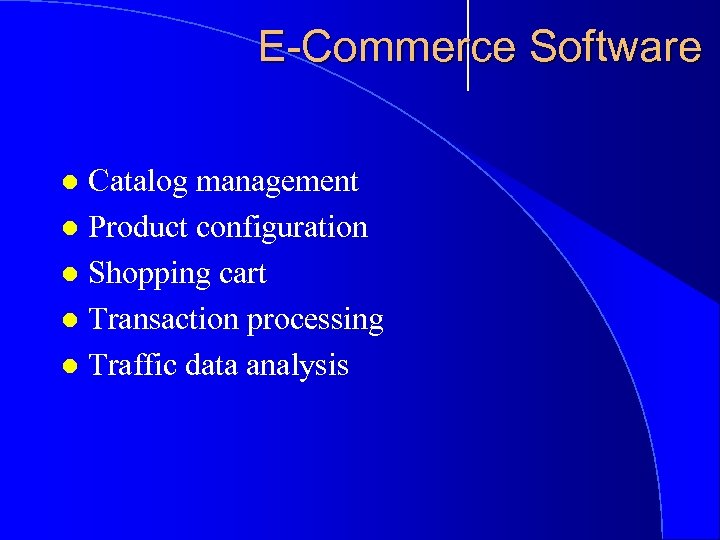 E-Commerce Software Catalog management l Product configuration l Shopping cart l Transaction processing l