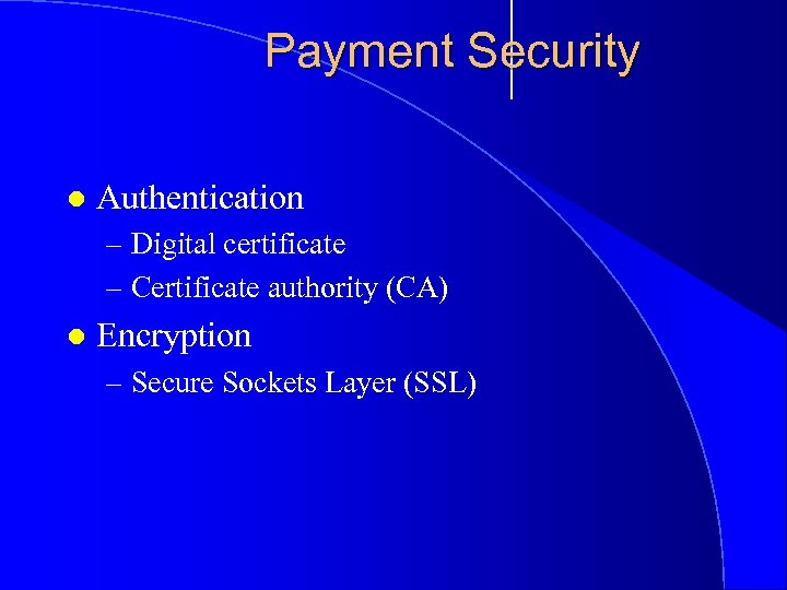 Payment Security l Authentication – Digital certificate – Certificate authority (CA) l Encryption –