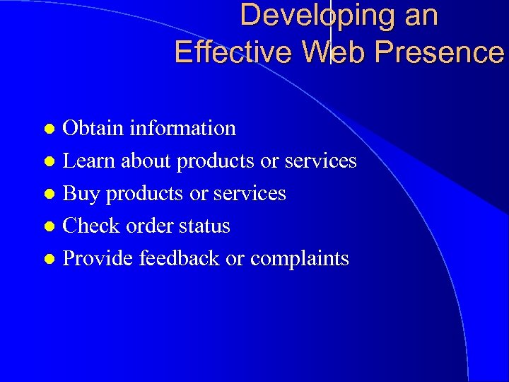 Developing an Effective Web Presence Obtain information l Learn about products or services l