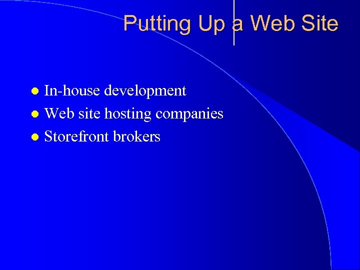 Putting Up a Web Site In-house development l Web site hosting companies l Storefront