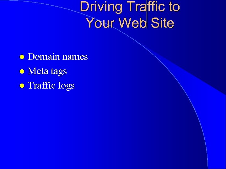 Driving Traffic to Your Web Site Domain names l Meta tags l Traffic logs