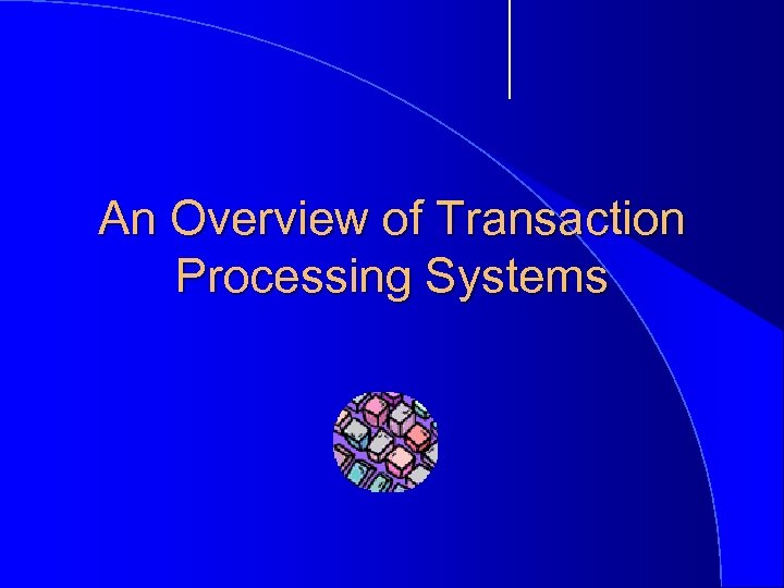 An Overview of Transaction Processing Systems 